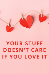 your stuff doesn't care if you love it