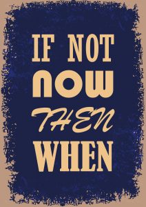 if not now then when sign